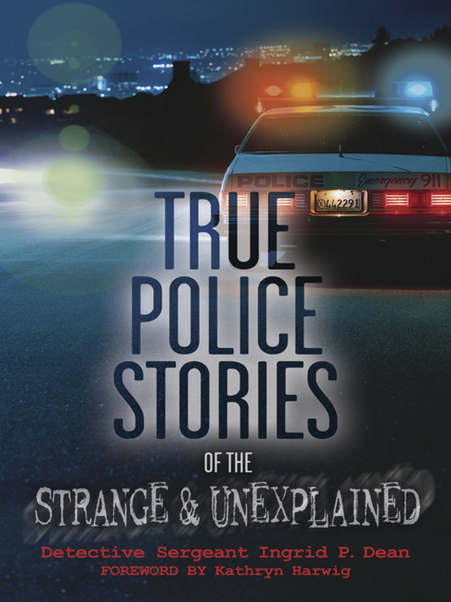 Title details for True Police Stories of the Strange & Unexplained by Ingrid P. Dean - Available